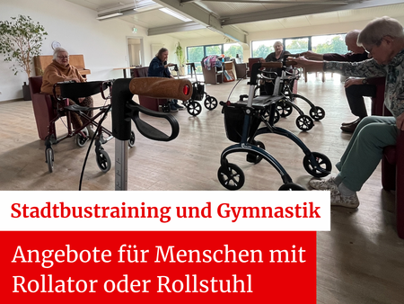 Menschen in einem hellen Raum sitzen in einem Stuhlkreis mit Rollatoren, dazu der Schriftzug "Angebote für Menschen mit Rollstuhl oder Rollator" - Stadtbustraining und Gymnastik